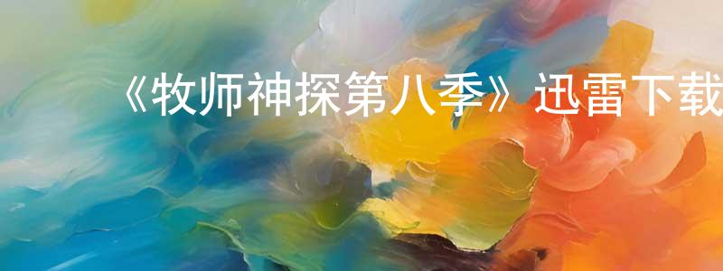 ﻿曹学超发布﻿《牧师神探第八季》迅雷下载/在线观看-犯罪历史-美剧天堂